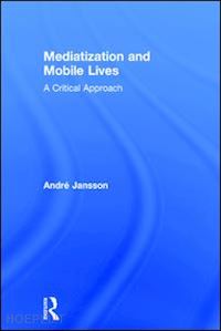 jansson andré - mediatization and mobile lives
