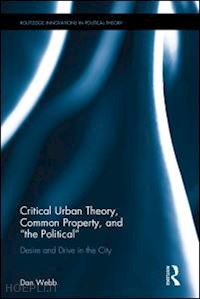 webb dan - critical urban theory, common property, and “the political”