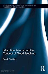 gottlieb derek - education reform and the concept of good teaching