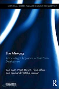 boer ben; hirsch philip; johns fleur; saul ben; scurrah natalia - the mekong: a socio-legal approach to river basin development