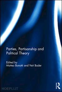 bonotti matteo (curatore); bader veit (curatore) - parties, partisanship and political theory