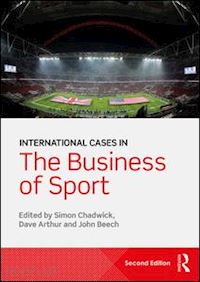 chadwick simon (curatore); arthur dave (curatore); beech john (curatore) - international cases in the business of sport