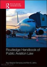 dempsey paul stephen (curatore); jakhu ram s (curatore) - routledge handbook of public aviation law