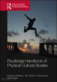 silk michael l. (curatore); andrews david l. (curatore); thorpe holly (curatore) - routledge handbook of physical cultural studies