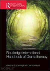 jennings sue (curatore); holmwood clive (curatore) - routledge international handbook of dramatherapy