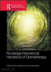 holmwood clive (curatore); jennings sue (curatore) - routledge international handbook of dramatherapy
