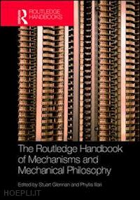 glennan stuart (curatore); illari phyllis (curatore) - the routledge handbook of mechanisms and mechanical philosophy