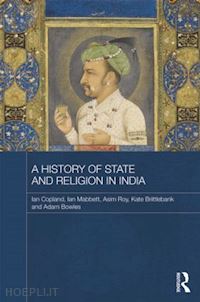 copland ian; mabbett ian; roy asim; brittlebank kate; bowles adam - a history of state and religion in india