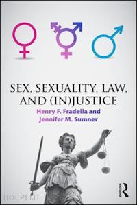 fradella henry f. (curatore); sumner jennifer m. (curatore) - sex, sexuality, law, and (in)justice