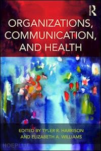 harrison tyler r. (curatore); williams elizabeth a. (curatore) - organizations, communication, and health