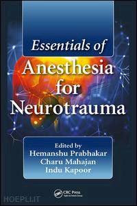 prabhakar hemanshu (curatore); mahajan charu (curatore); kapoor indu (curatore) - essentials of anesthesia for neurotrauma