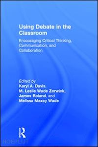 davis karyl a. (curatore); wade zorwick m. leslie (curatore); roland james (curatore); maxcy wade melissa (curatore) - using debate in the classroom