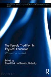 kirk david (curatore); vertinsky patricia (curatore) - the female tradition in physical education