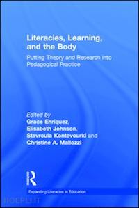 enriquez grace (curatore); johnson elisabeth (curatore); kontovourki stavroula (curatore); mallozzi christine a. (curatore) - literacies, learning, and the body