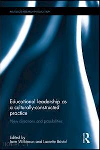 wilkinson jane (curatore); bristol laurette (curatore) - educational leadership as a culturally-constructed practice