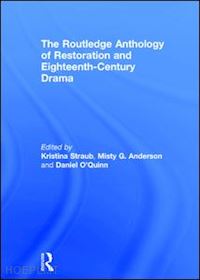straub kristina (curatore); anderson misty g (curatore); o'quinn daniel (curatore) - the routledge anthology of restoration and eighteenth-century drama
