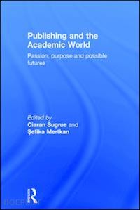 sugrue ciaran (curatore); mertkan sefika (curatore) - publishing and the academic world