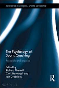 thelwell richard (curatore); harwood chris (curatore); greenlees iain (curatore) - the psychology of sports coaching