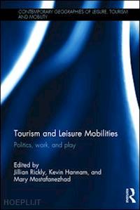 rickly jillian (curatore); hannam kevin (curatore); mostafanezhad mary (curatore) - tourism and leisure mobilities