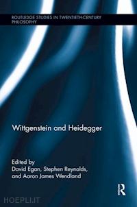 egan david (curatore); reynolds stephen (curatore); wendland aaron (curatore) - wittgenstein and heidegger