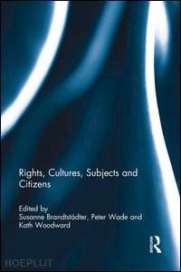 brandtstädter susanne (curatore); wade peter (curatore); woodward kath (curatore) - rights, cultures, subjects and citizens