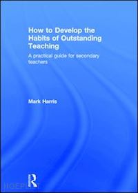 harris mark - how to develop the habits of outstanding teaching