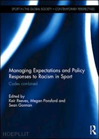 reeves keir (curatore); ponsford megan (curatore); gorman sean (curatore) - managing expectations and policy responses to racism in sport