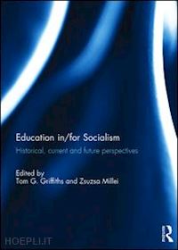 griffiths tom g. (curatore); millei zsuzsa (curatore) - education in/for socialism