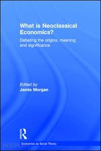 morgan jamie (curatore) - what is neoclassical economics?