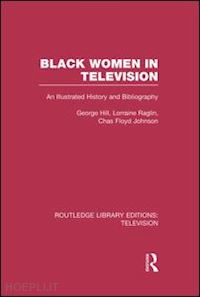 hill george h.; raglin lorraine; johnson chas floyd - black women in television