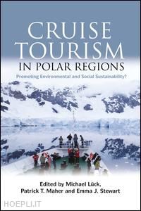 luck michael (curatore); maher patrick t. (curatore); stewart emma j. (curatore) - cruise tourism in polar regions
