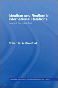 crawford robert m. a. - idealism and realism in international relations