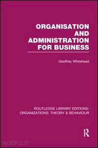whitehead geoffrey - organisation and administration for business (rle: organizations)