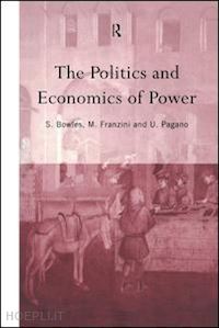 bowles samuel (curatore); franzini maurizio (curatore); pagano ugo (curatore) - the politics and economics of power