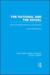 brown james robert - the rational and the social