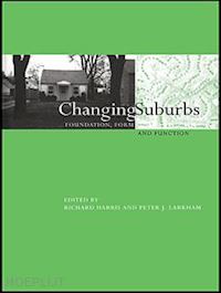 harris richard (curatore); larkham peter (curatore) - changing suburbs