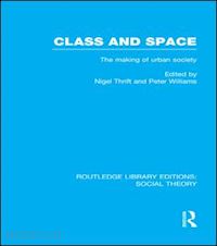 thrift nigel (curatore); williams peter (curatore) - class and space (rle social theory)