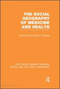 eyles john; woods kevin j. - the social geography of medicine and health