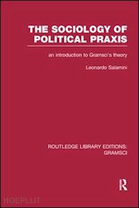 salamini leonardo - the sociology of political praxis (rle: gramsci)