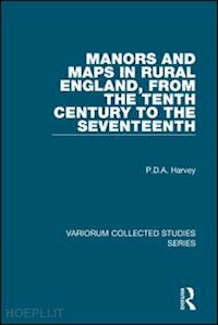 harvey p.d.a. - manors and maps in rural england, from the tenth century to the seventeenth