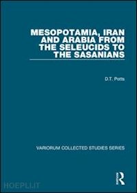 potts d.t. - mesopotamia, iran and arabia from the seleucids to the sasanians
