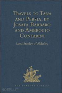 thomas william; roy s.a.; alderley lord stanley of - travels to tana and persia, by josafa barbaro and ambrogio contarini