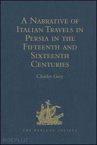 grey charles (curatore) - a narrative of italian travels in persia in the fifteenth and sixteenth centuries