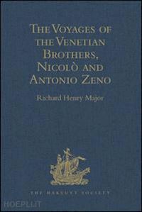major richard henry (curatore) - the voyages of the venetian brothers, nicolò and antonio zeno, to the northern seas in the xivth century