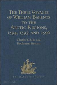 beke charles t.; beynen koolemans (curatore) - the three voyages of william barents to the arctic regions, 1594, 1595, and 1596, by gerrit de veer