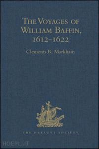 markham clements r. (curatore) - the voyages of william baffin, 1612-1622