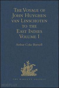 burnell arthur coke (curatore) - the voyage of john huyghen van linschoten to the east indies