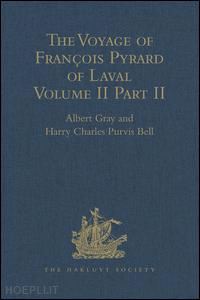 bell harry charles purvis; gray albert (curatore) - the voyage of françois pyrard of laval to the east indies, the maldives, the moluccas, and brazil