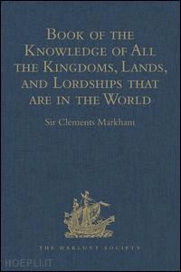 markham sir clements (curatore) - book of the knowledge of all the kingdoms, lands, and lordships that are in the world