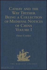 cordier henri (curatore) - cathay and the way thither. being a collection of medieval notices of china